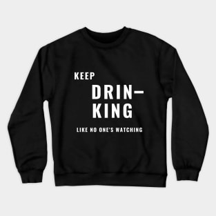 Keep Drinking Like No One's Watching - Funny Crewneck Sweatshirt